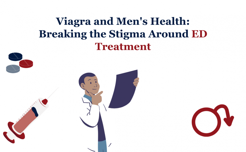 Viagra & Men’s Health: Breaking the Stigma Around Erectile dysfunction (ED) Treatment