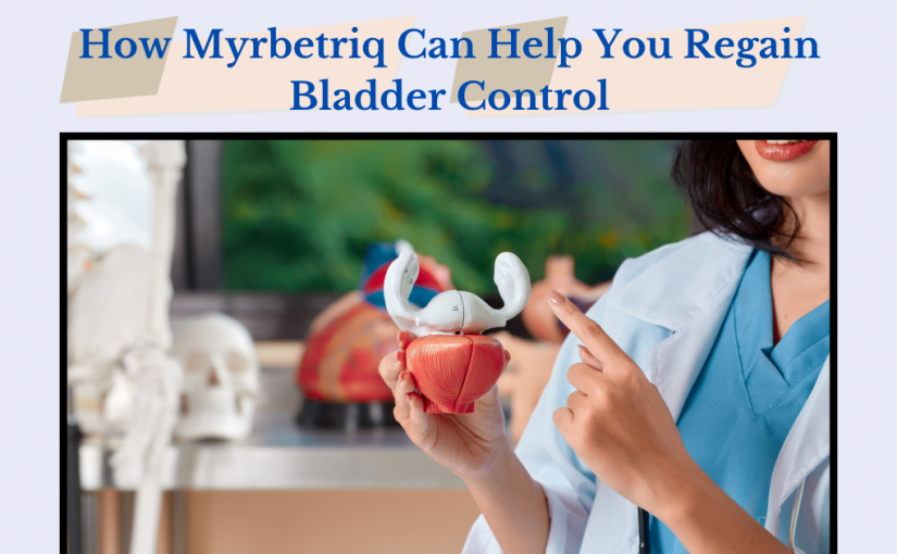 How Myrbetriq Can Help You Regain Bladder Control Naturally